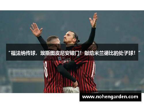 “福法纳传球，埃斯图皮尼安破门！献给米兰德比的处子球！”